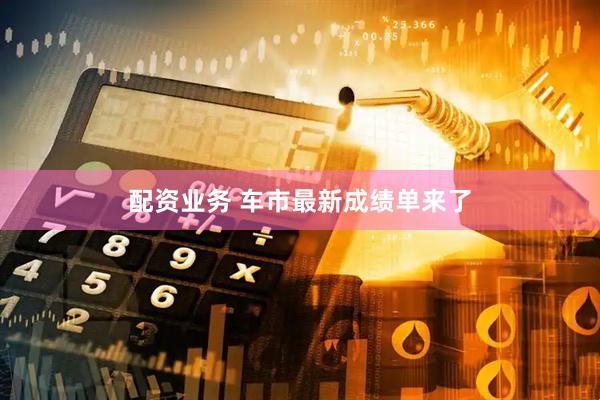 配资业务 车市最新成绩单来了